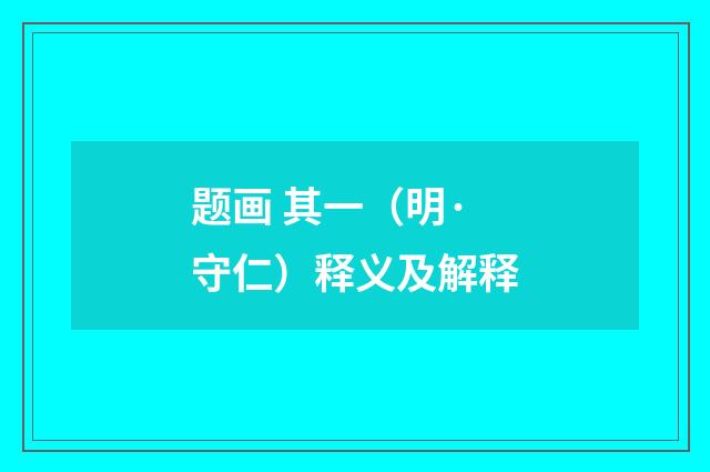 题画 其一（明·守仁）释义及解释