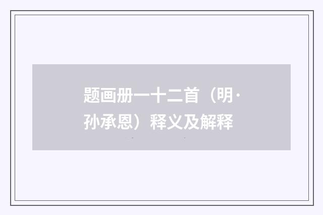 题画册一十二首（明·孙承恩）释义及解释