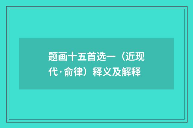 题画十五首选一（近现代·俞律）释义及解释