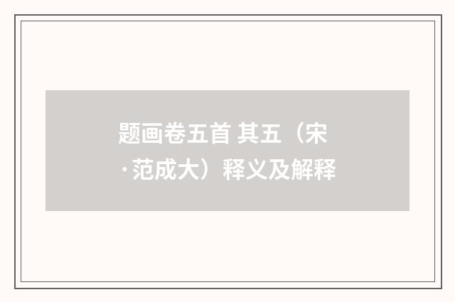 题画卷五首 其五（宋·范成大）释义及解释
