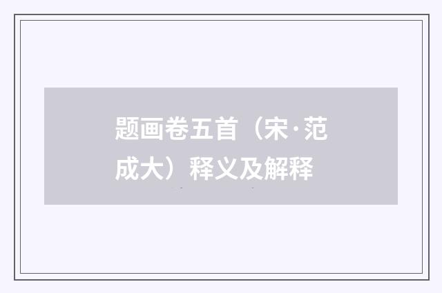 题画卷五首（宋·范成大）释义及解释