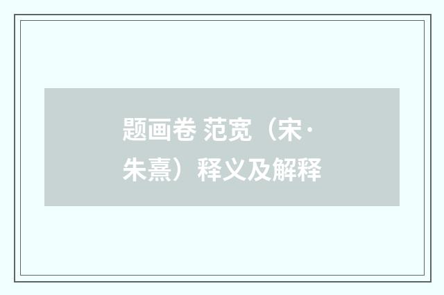 题画卷 范宽（宋·朱熹）释义及解释