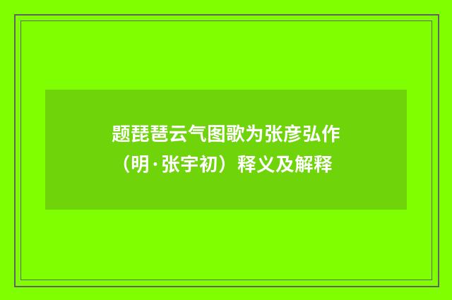 题琵琶云气图歌为张彦弘作（明·张宇初）释义及解释