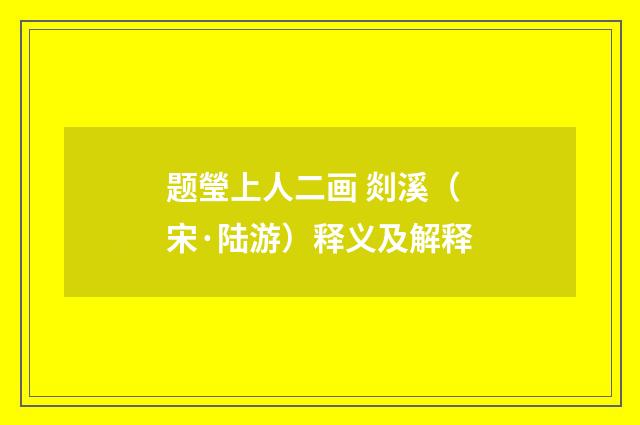 题瑩上人二画 剡溪（宋·陆游）释义及解释