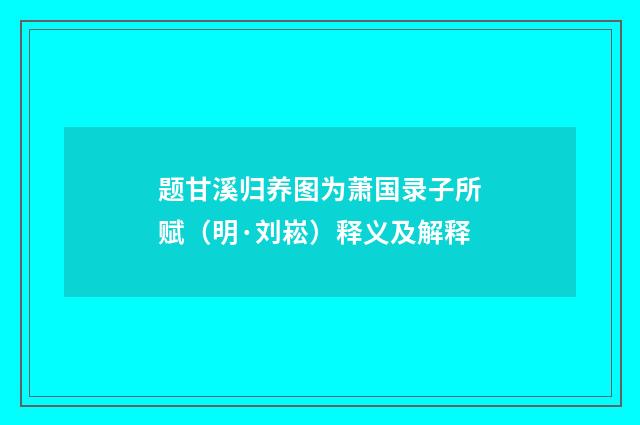 题甘溪归养图为萧国录子所赋（明·刘崧）释义及解释