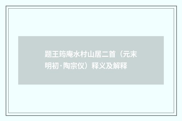 题王筠庵水村山居二首（元末明初·陶宗仪）释义及解释