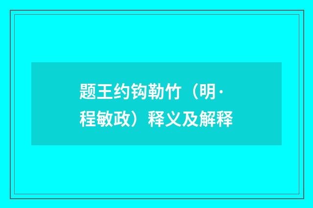 题王约钩勒竹（明·程敏政）释义及解释