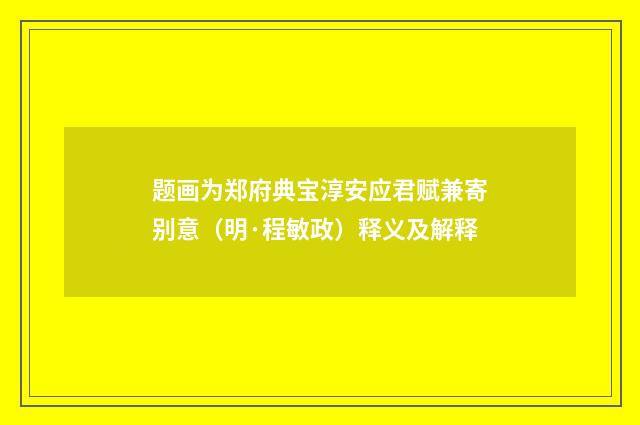题画为郑府典宝淳安应君赋兼寄别意（明·程敏政）释义及解释