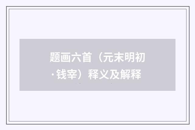 题画六首（元末明初·钱宰）释义及解释