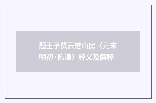 题王子贤云樵山房（元末明初·陈谟）释义及解释