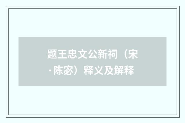 题王忠文公新祠（宋·陈宓）释义及解释