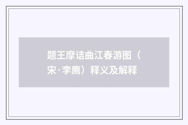 题王摩诘曲江春游图（宋·李廌）释义及解释