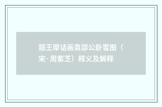 题王摩诘画袁邵公卧雪图（宋·周紫芝）释义及解释