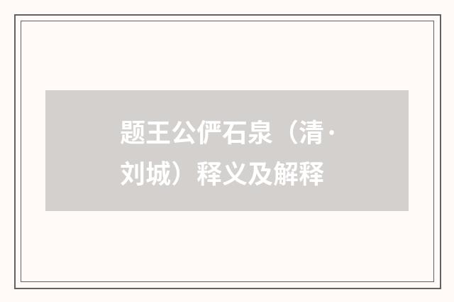题王公俨石泉（清·刘城）释义及解释