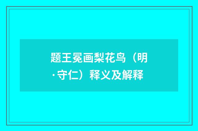 题王冕画梨花鸟（明·守仁）释义及解释