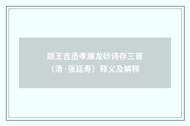 题王吉丞孝廉龙砂诗存三首（清·张廷寿）释义及解释