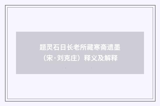 题灵石日长老所藏寒斋遗墨（宋·刘克庄）释义及解释