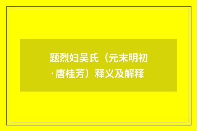 题烈妇吴氏（元末明初·唐桂芳）释义及解释
