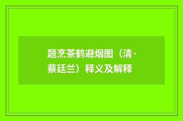 题烹茶鹤避烟图（清·蔡廷兰）释义及解释