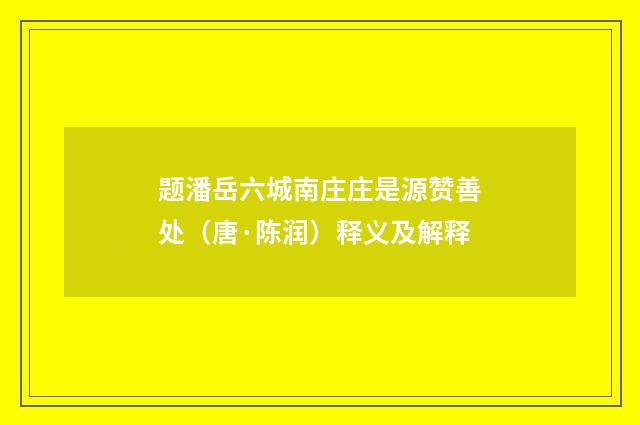 题潘岳六城南庄庄是源赞善处（唐·陈润）释义及解释