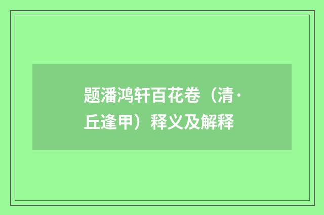 题潘鸿轩百花卷（清·丘逢甲）释义及解释
