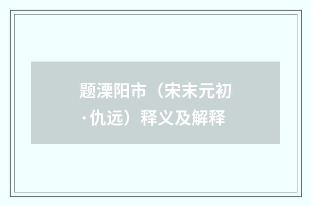 题溧阳市（宋末元初·仇远）释义及解释