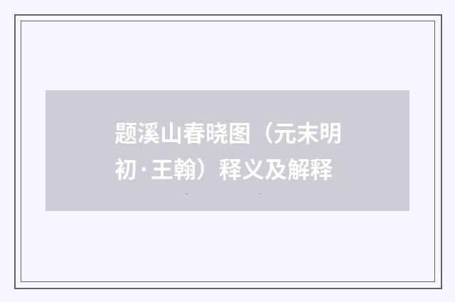题溪山春晓图（元末明初·王翰）释义及解释