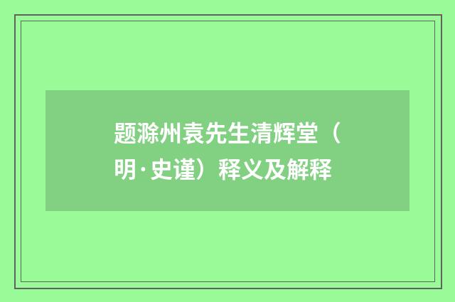 题滁州袁先生清辉堂（明·史谨）释义及解释