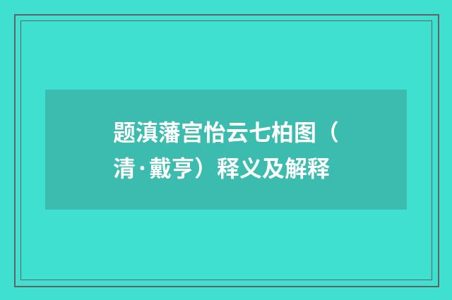 题滇藩宫怡云七柏图（清·戴亨）释义及解释