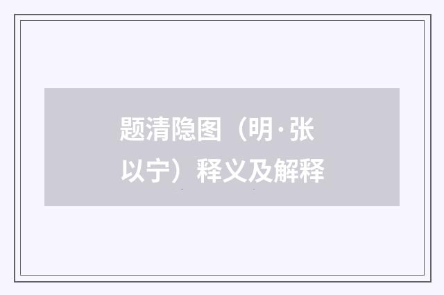 题清隐图（明·张以宁）释义及解释