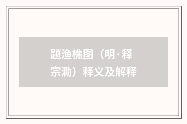 题渔樵图（明·释宗泐）释义及解释