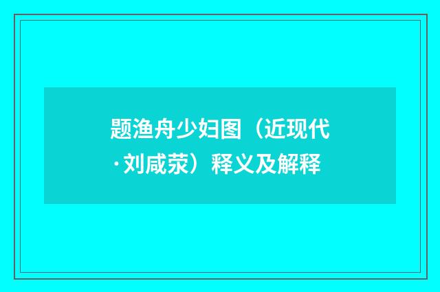 题渔舟少妇图（近现代·刘咸荥）释义及解释