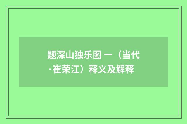 题深山独乐图 一（当代·崔荣江）释义及解释
