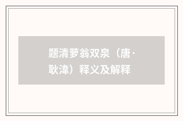 题清萝翁双泉（唐·耿湋）释义及解释