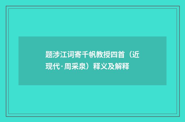 题涉江词寄千帆教授四首（近现代·周采泉）释义及解释