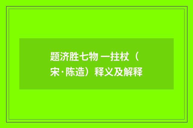 题济胜七物 一拄杖（宋·陈造）释义及解释