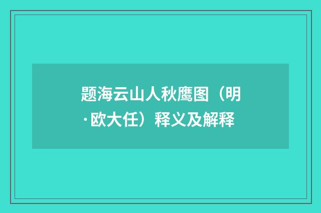 题海云山人秋鹰图（明·欧大任）释义及解释