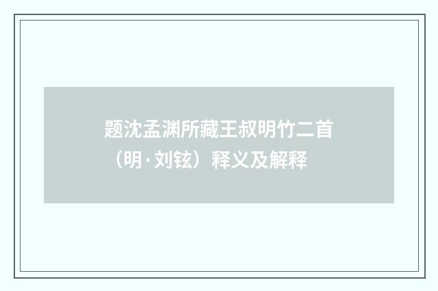 题沈孟渊所藏王叔明竹二首（明·刘铉）释义及解释