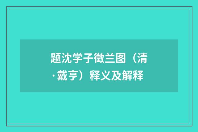 题沈学子徵兰图（清·戴亨）释义及解释