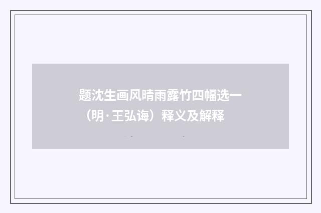 题沈生画风晴雨露竹四幅选一（明·王弘诲）释义及解释
