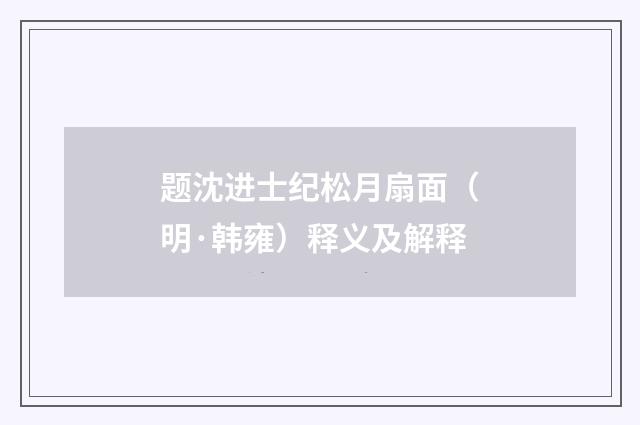 题沈进士纪松月扇面（明·韩雍）释义及解释