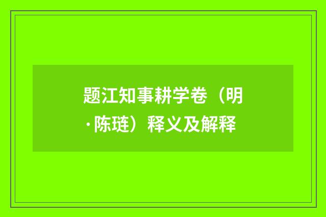 题江知事耕学卷（明·陈琏）释义及解释
