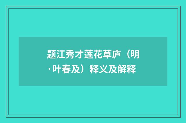 题江秀才莲花草庐（明·叶春及）释义及解释