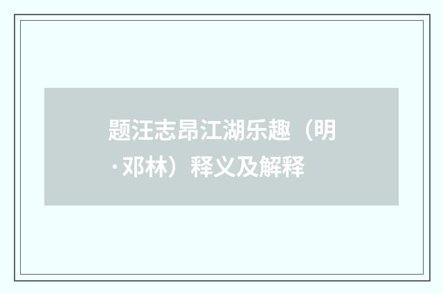题汪志昂江湖乐趣（明·邓林）释义及解释
