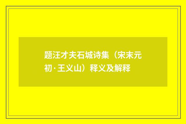 题汪才夫石城诗集（宋末元初·王义山）释义及解释