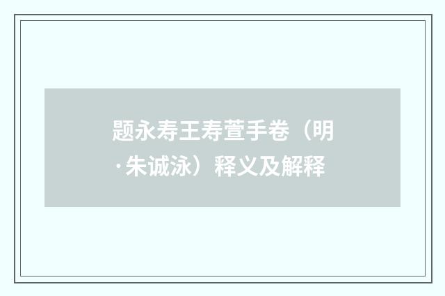 题永寿王寿萱手卷（明·朱诚泳）释义及解释