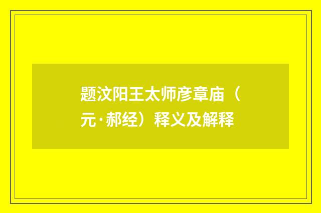 题汶阳王太师彦章庙（元·郝经）释义及解释