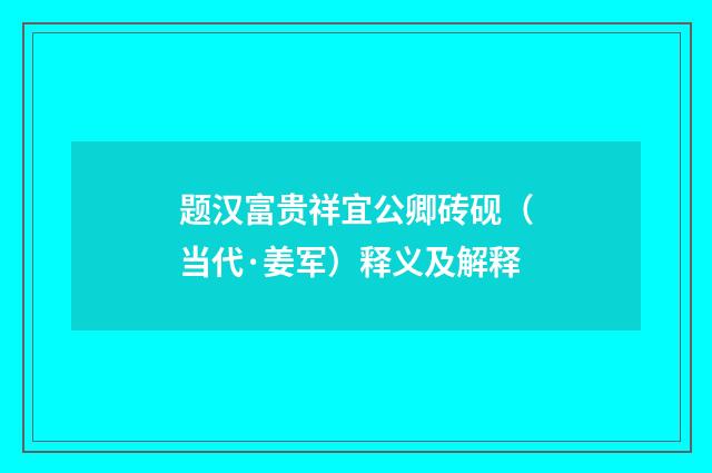 题汉富贵祥宜公卿砖砚（当代·姜军）释义及解释