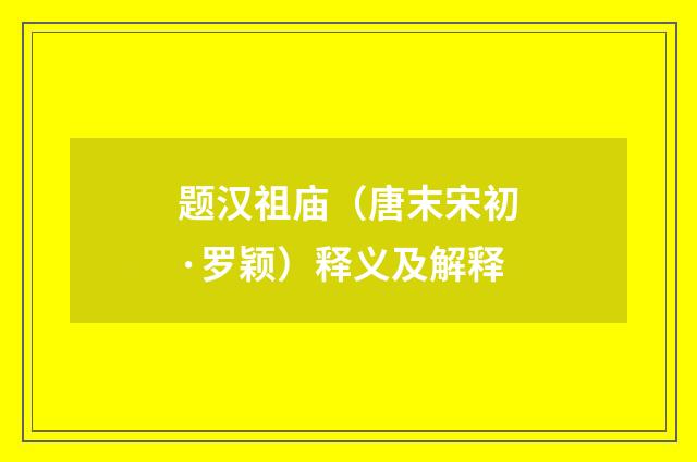 题汉祖庙（唐末宋初·罗颖）释义及解释