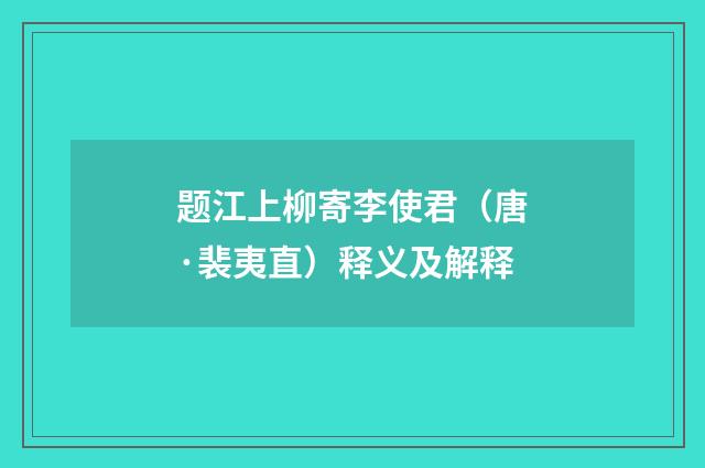 题江上柳寄李使君（唐·裴夷直）释义及解释